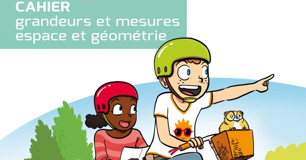 Cap Maths - Cahier grandeurs et mesures, espace et géométrie, CM1
