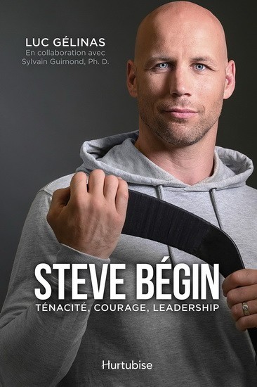 Couverture de Steve Bégin : ténacité, courage, leadership